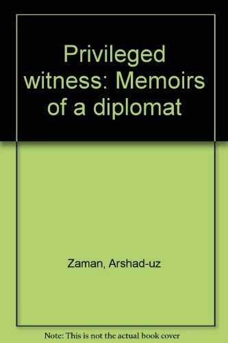 Privileged Witness: Memoirs of a Diplomat by Arshad-Uz Zaman