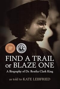 Find a Trail or Blaze One: A Biography of Dr. Reatha Clark King by Kate Leibfried