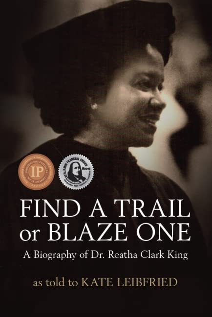 Find a Trail or Blaze One: A Biography of Dr. Reatha Clark King by Kate Leibfried
