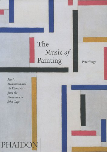 The Music of Painting: Music, Modernism, and the Visual Arts from the Romantics to John Cage by Peter Vergo