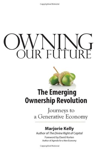 Owning Our Future: The Emerging Ownership Revolution by Marjorie Kelly