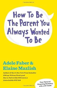 How to Be the Parent You Always Wanted to Be