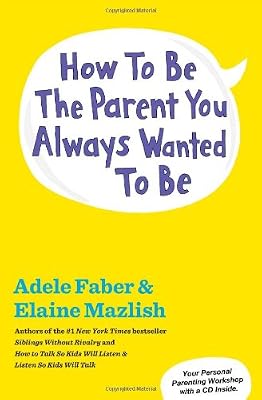How to Be the Parent You Always Wanted to Be