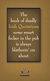 The Book of Deadly Irish Quotations: Some smart Fecker in the Pub is Always Blatherin' on About