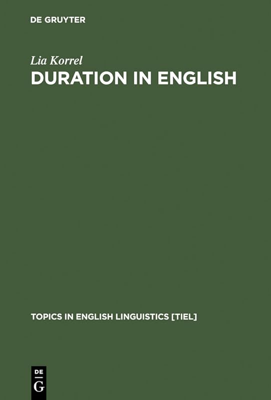 Duration in English: A Basic Choice, Illustrated in Comparison with Dutch (Topics in English Linguistics [TiEL] Book 5) by Lia Korrel