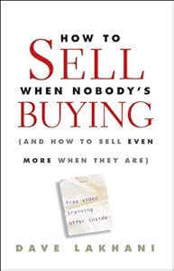 How To Sell When Nobody's Buying: (And How to Sell Even More When They Are)