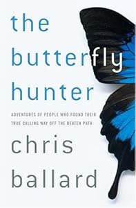The Butterfly Hunter: Adventures of People Who Found Their True Calling Way Off the Beaten Path