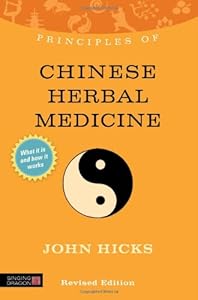 Principles of Chinese Herbal Medicine: What It Is, How It Works, and What It Can Do for You by John Hicks
