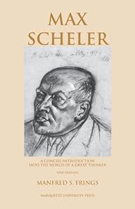 Max Scheler: A Concise Introduction into the World of a Great Thinker (Marquette Studies in Philosophy) by Manfred Frings