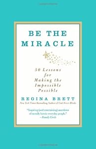 Be the Miracle: 50 Lessons for Making the Impossible Possible