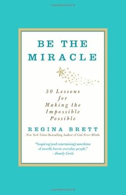 Be the Miracle: 50 Lessons for Making the Impossible Possible