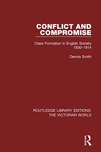 Conflict and Compromise: Class Formation in English Society 1830-1914 (Routledge Library Editions: The Victorian World) by Dennis Smith