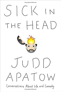 Sick in the Head: Conversations About Life and Comedy by Judd Apatow