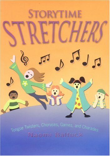 Storytime Stretchers: Tongue Twisters, Choruses, Games, and Charades by Naomi Baltuck