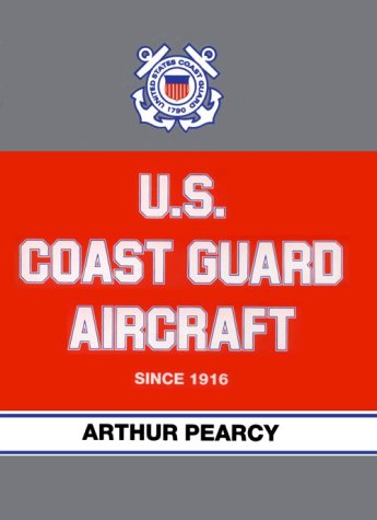 U.S. Coast Guard Aircraft Since 1916 by Arthur Pearcy