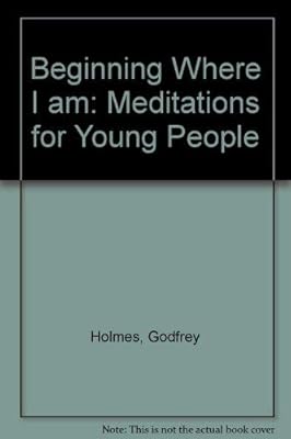 Beginning Where I Am: Meditations for Young People