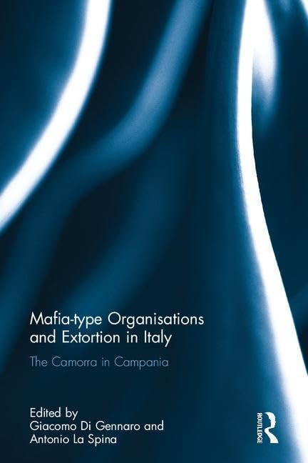 Mafia-type Organisations and Extortion in Italy: The Camorra in Campania by Giacomo Di Gennaro