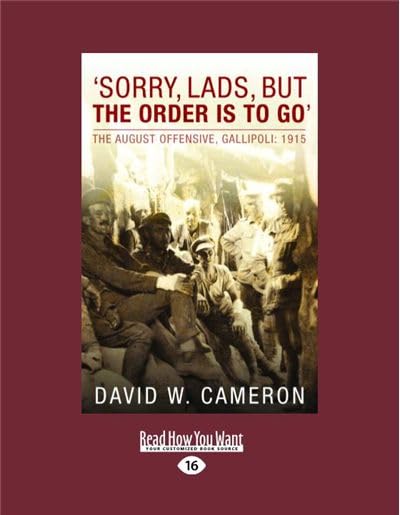 Sorry Lads, But The Order Is To Go: The August Offensive, Gallipoli: 1915 by David Cameron