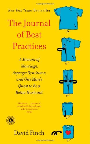 The Journal of Best Practices: A Memoir of Marriage, Asperger Syndrome, and One Man's Quest to Be a Better Husband by David Finch