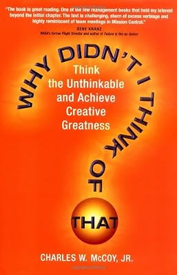 Why Didn't I Think of That? Think the Unthinkable and Achieve Creative Greatness