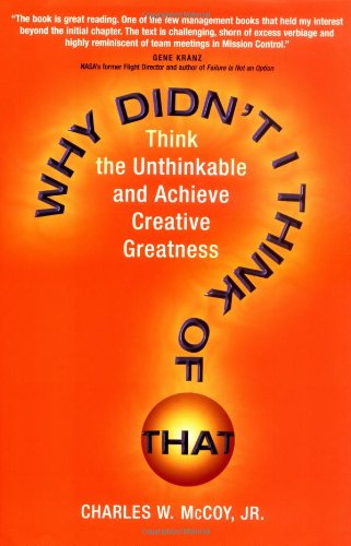 Why Didn't I Think of That? Think the Unthinkable and Achieve Creative Greatness by Charles W. McCoy Jr.