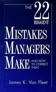 The 22 Biggest Mistakes Managers Make and How to Correct Them