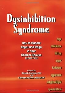 Dysinhibition Syndrome: How to Handle Anger and Rage in Your Child or Spouse by Rose Wood