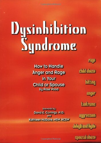 Dysinhibition Syndrome: How to Handle Anger and Rage in Your Child or Spouse by Rose Wood