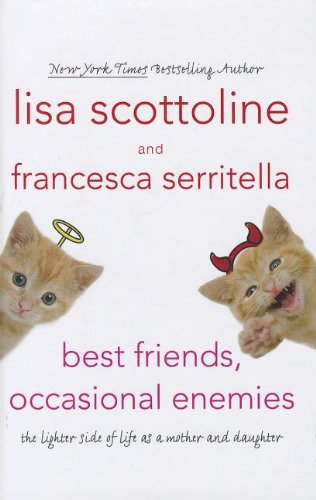Best Friends, Occasional Enemies: The Lighter Side of Life as a Mother and Daughter by Lisa Scottoline