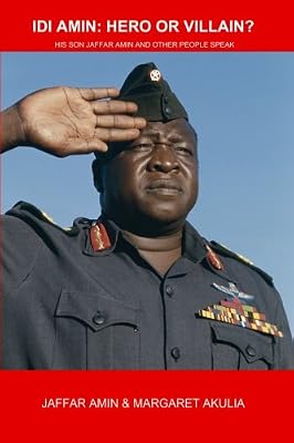 Idi Amin: Hero or Villain?: His Son Jaffar Amin and Other People Speak