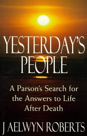 YESTERDAY'S PEOPLE: A PARSON'S SEARCH FOR THE ANSWERS TO By J. Aelwyn Roberts