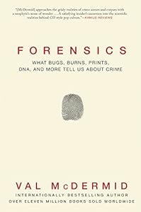 Forensics: What Bugs, Burns, Prints, DNA and More Tell Us About Crime