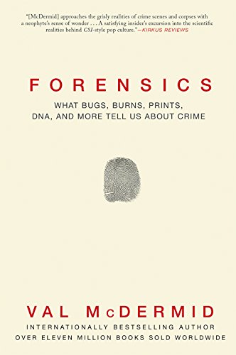 Forensics: What Bugs, Burns, Prints, DNA and More Tell Us About Crime by Val McDermid