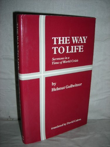 The Way to Life: Sermons in a Time of World Crisis by Helmut Gollwitzer