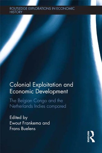 Colonial Exploitation and Economic Development: The Belgian Congo and the Netherlands Indies Compared (Routledge Explorations in Economic History) by Ewout Frankema