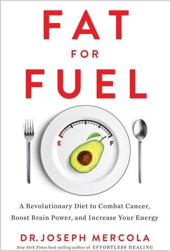 Fat for Fuel: A Revolutionary Diet to Combat Cancer, Boost Brain Power, and Increase Your Energy by Joseph Mercola