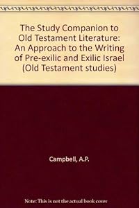The Study Companion to Old Testament Literature: An Approach to the Writings of Pre-Exilic and Exilic Israel (Old Testament Studies, Vol 2) by Antony F. Campbell