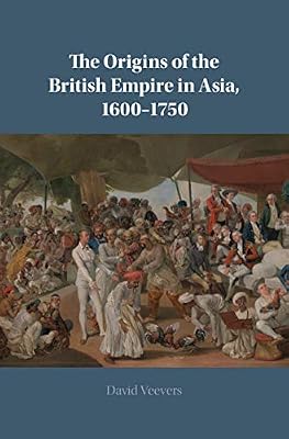 The Origins of the British Empire in Asia, 1600–1750