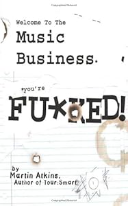 Welcome to the Music Business: You're F**ked! by Martin Atkins