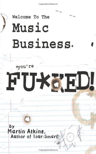 Welcome to the Music Business: You're F**ked! by Martin Atkins