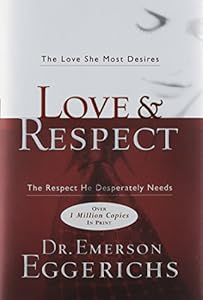 Love &amp; Respect: The Love She Most Desires; The Respect He Desperately Needs by Emerson Eggerichs
