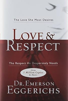 Love &amp; Respect: The Love She Most Desires; The Respect He Desperately Needs