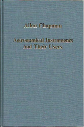 Astronomical Instruments and Their Users: Tycho Brahe to William Lassell (Collected Studies, 530) by Allan Chapman