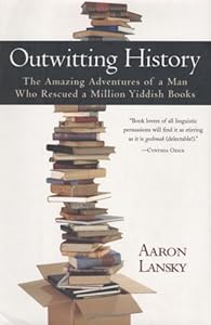 Outwitting History: The Amazing Adventures of a Man Who Rescued a Million Yiddish Books by Aaron Lansky
