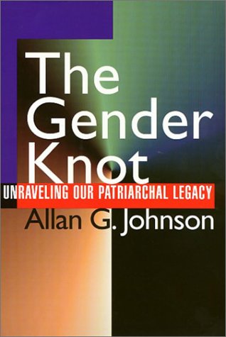 The Gender Knot: Unraveling Our Patriarchal Legacy, 3rd Ed. by Allan Johnson