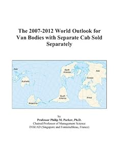 The 2007-2012 World Outlook for Van Bodies with Separate Cab Sold Separately by Philip M. Parker