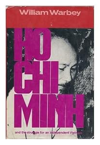 Ho Chi Minh and the struggle for an independent Vietnam by William Warbey