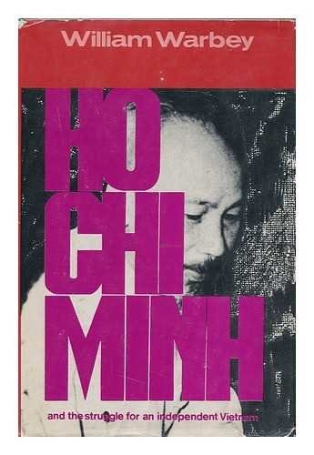Ho Chi Minh and the struggle for an independent Vietnam by William Warbey