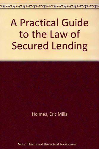 A Practical Guide to the Law of Secured Lending by Eric Mills Holmes