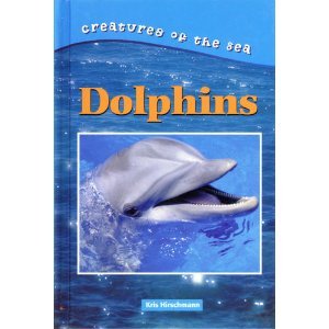Dolphins (Creatures of the Sea) by Kris Hirschmann